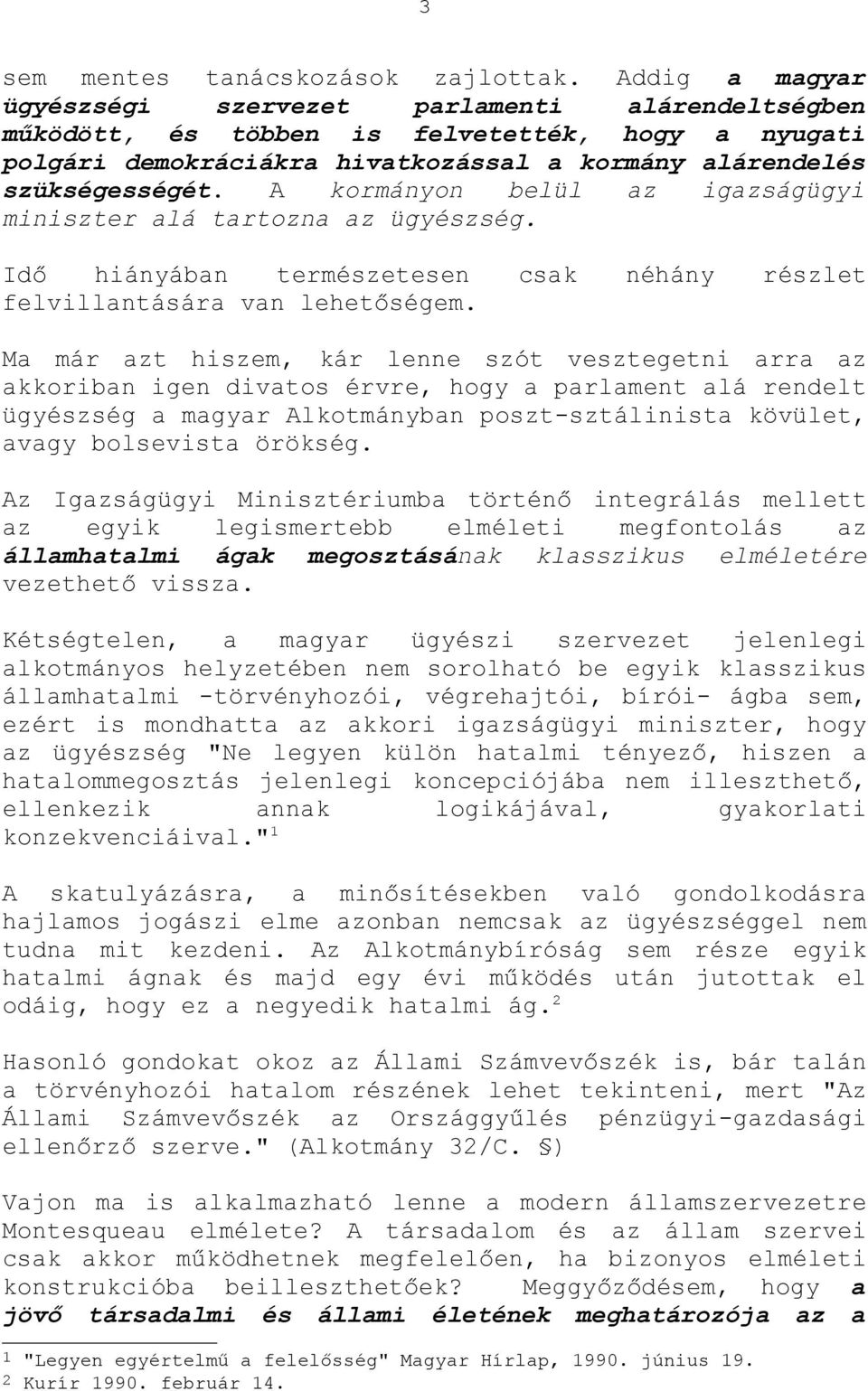 A kormányon belül az igazságügyi miniszter alá tartozna az ügyészség. Idő hiányában természetesen csak néhány részlet felvillantására van lehetőségem.