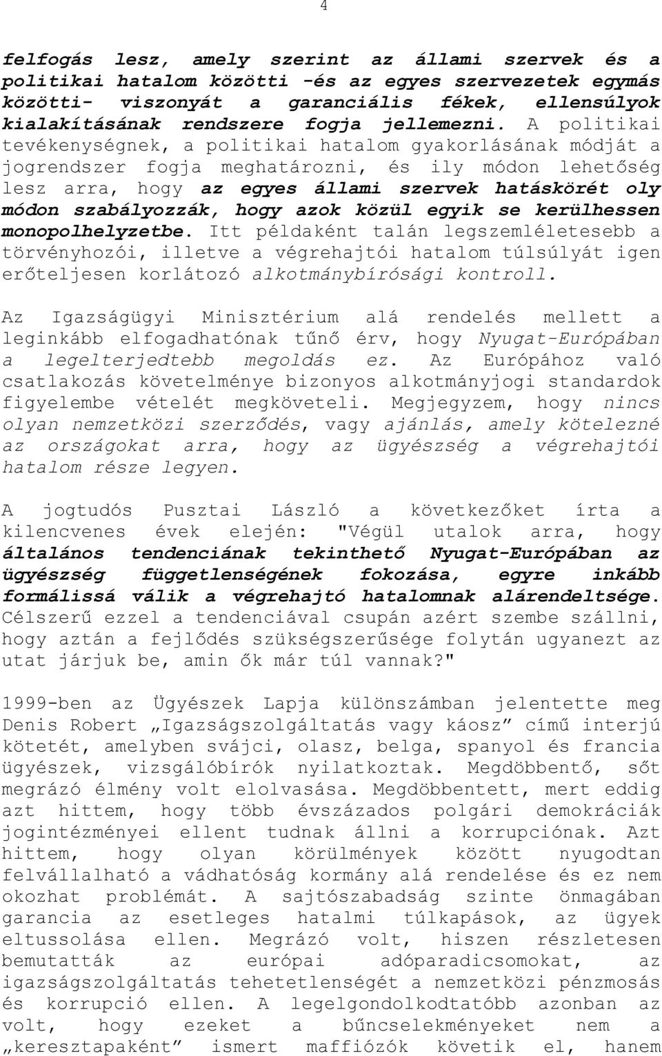 A politikai tevékenységnek, a politikai hatalom gyakorlásának módját a jogrendszer fogja meghatározni, és ily módon lehetőség lesz arra, hogy az egyes állami szervek hatáskörét oly módon