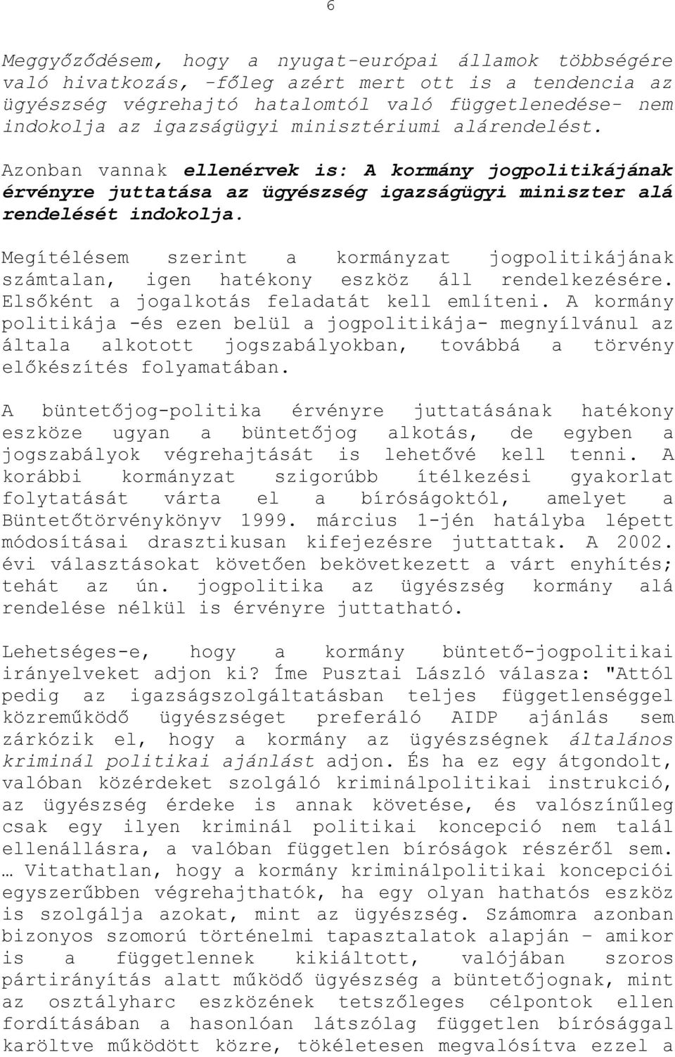 Megítélésem szerint a kormányzat jogpolitikájának számtalan, igen hatékony eszköz áll rendelkezésére. Elsőként a jogalkotás feladatát kell említeni.