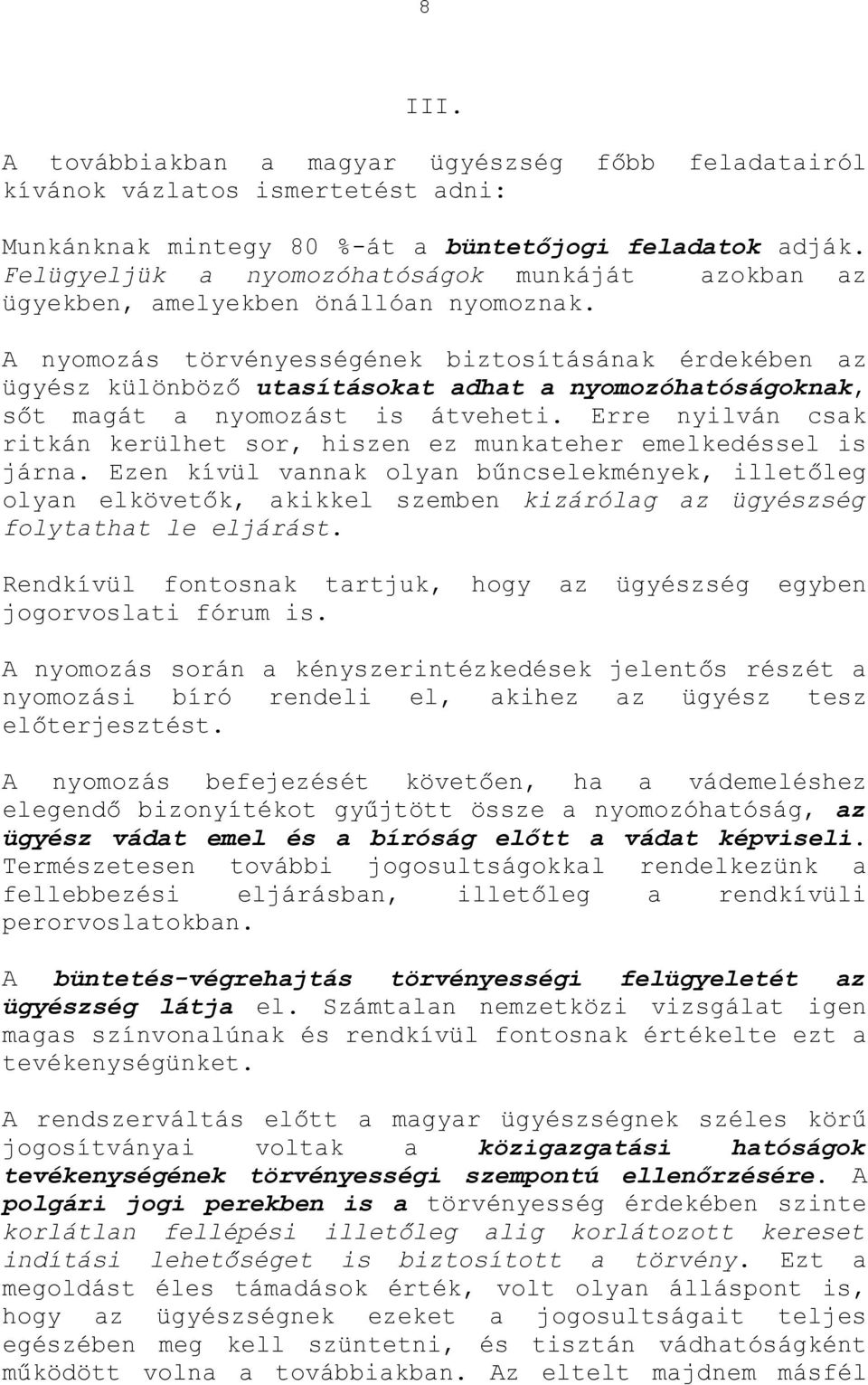 A nyomozás törvényességének biztosításának érdekében az ügyész különböző utasításokat adhat a nyomozóhatóságoknak, sőt magát a nyomozást is átveheti.