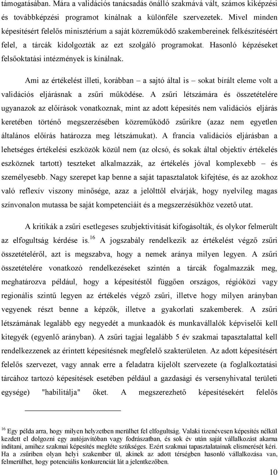 Hasonló képzéseket felsőoktatási intézmények is kínálnak. Ami az értékelést illeti, korábban a sajtó által is sokat bírált eleme volt a validációs eljárásnak a zsűri működése.