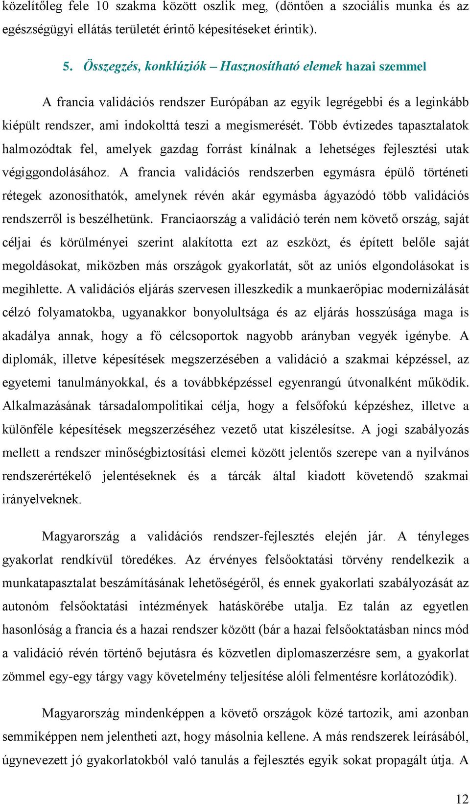 Több évtizedes tapasztalatok halmozódtak fel, amelyek gazdag forrást kínálnak a lehetséges fejlesztési utak végiggondolásához.