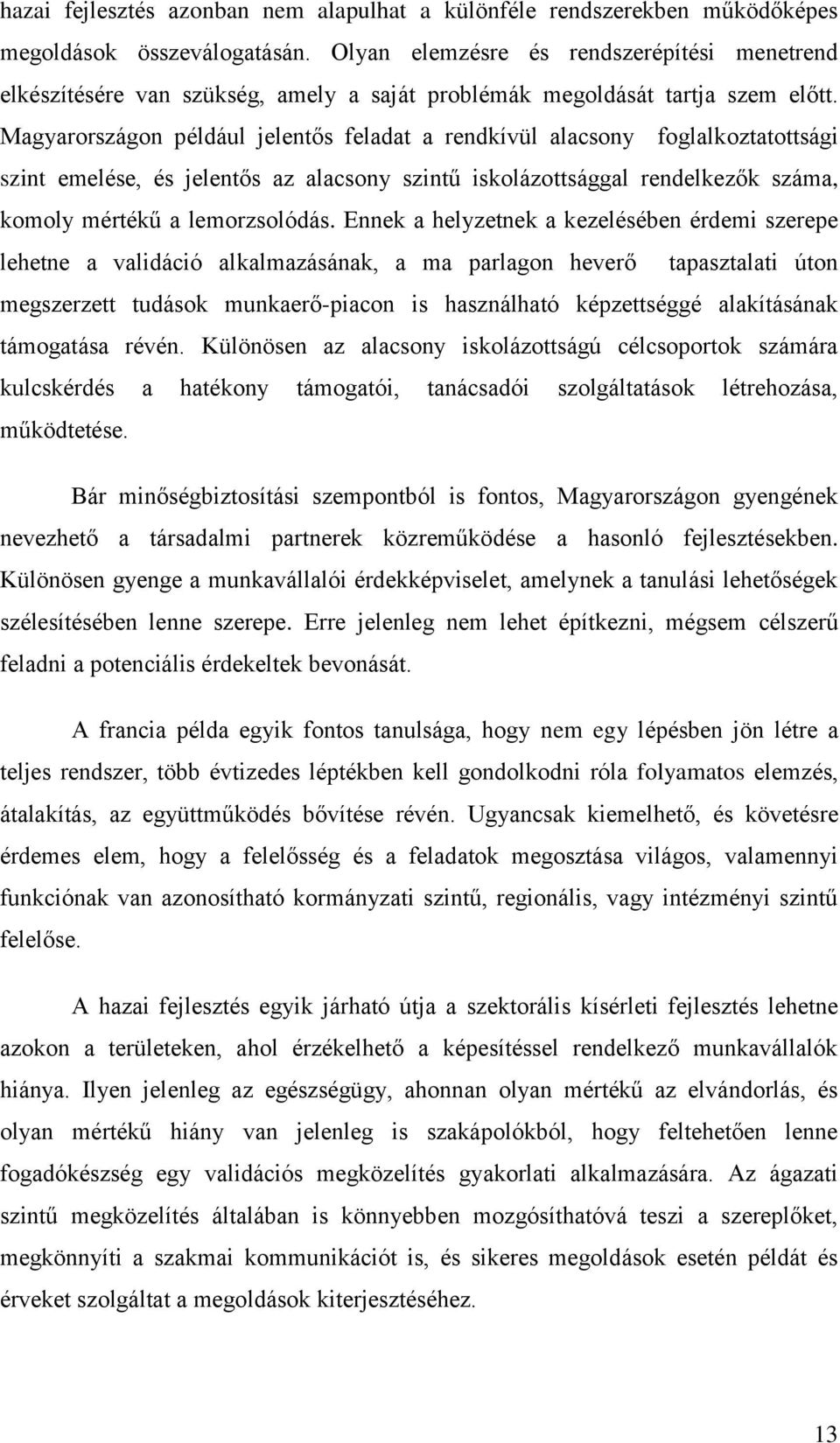 Magyarországon például jelentős feladat a rendkívül alacsony foglalkoztatottsági szint emelése, és jelentős az alacsony szintű iskolázottsággal rendelkezők száma, komoly mértékű a lemorzsolódás.