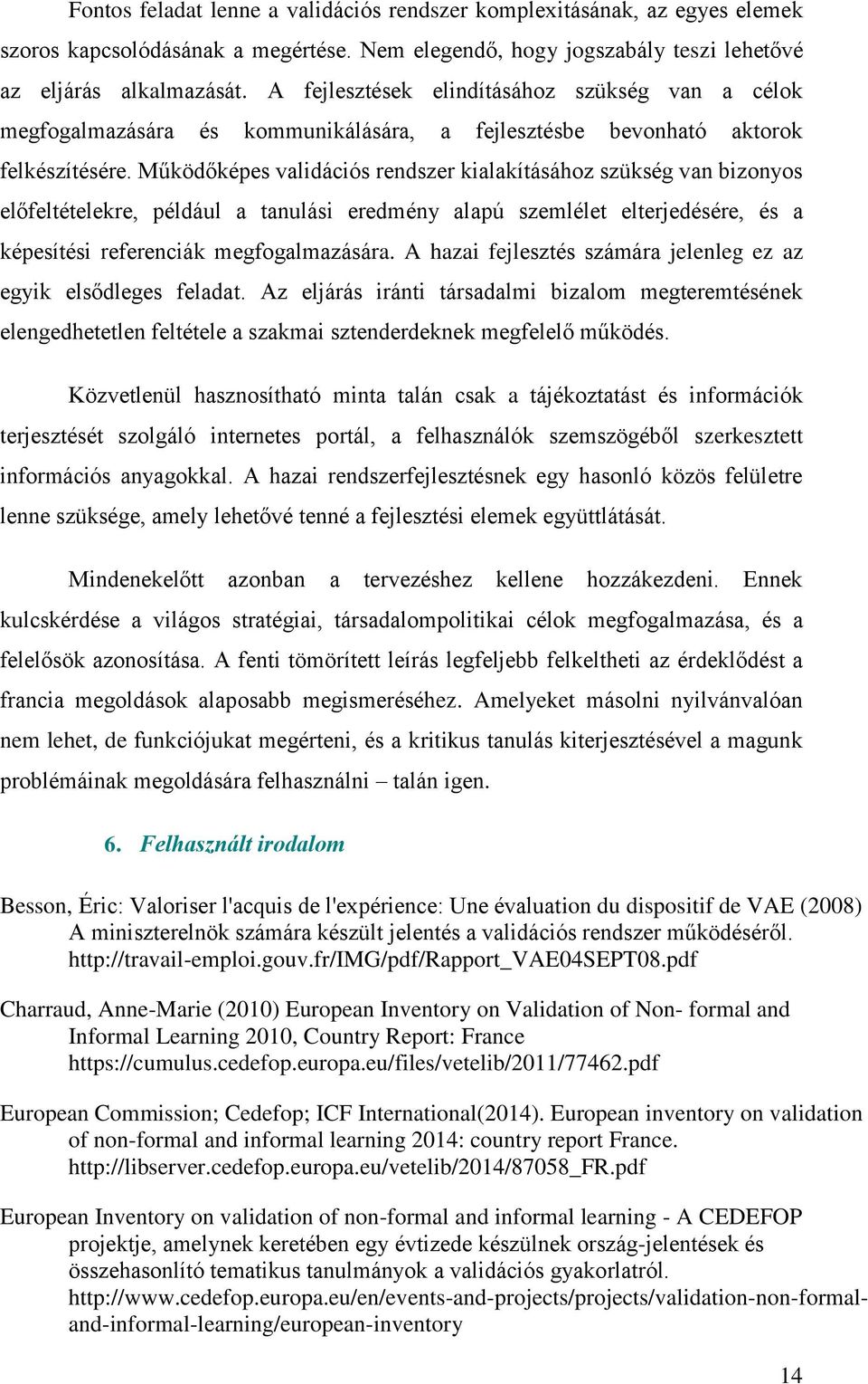 Működőképes validációs rendszer kialakításához szükség van bizonyos előfeltételekre, például a tanulási eredmény alapú szemlélet elterjedésére, és a képesítési referenciák megfogalmazására.