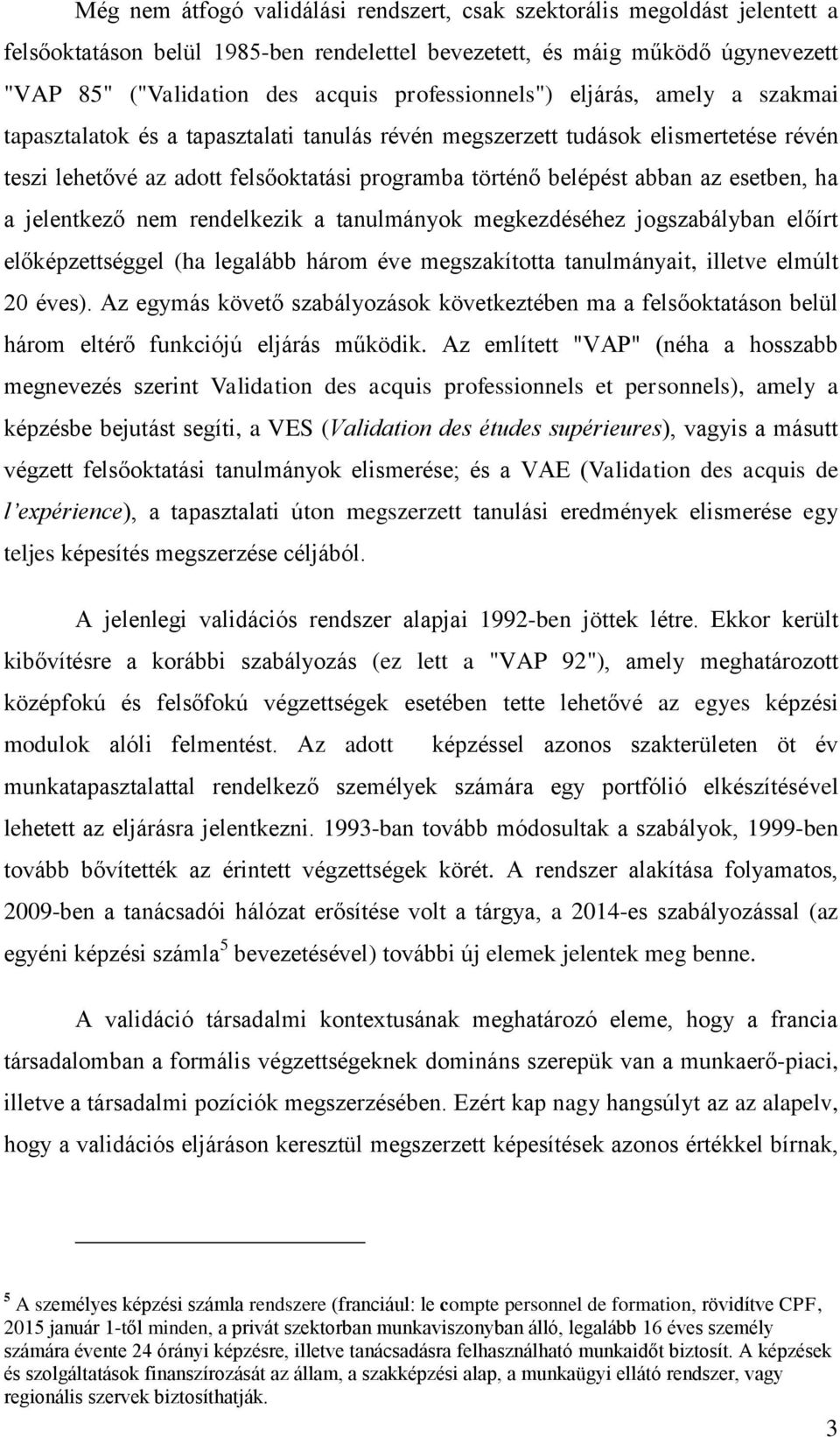 az esetben, ha a jelentkező nem rendelkezik a tanulmányok megkezdéséhez jogszabályban előírt előképzettséggel (ha legalább három éve megszakította tanulmányait, illetve elmúlt 20 éves).