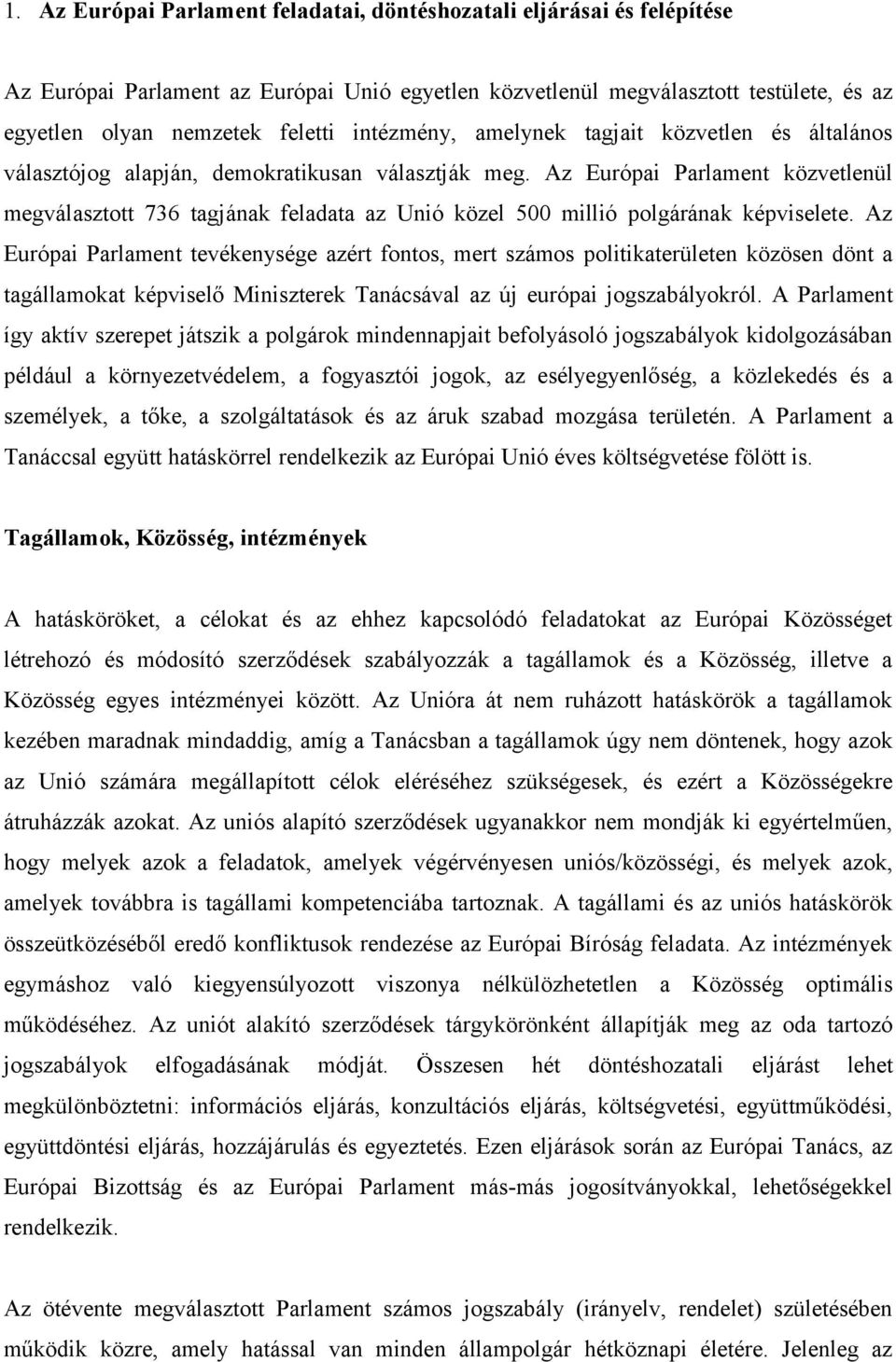 Az Európai Parlament közvetlenül megválasztott 736 tagjának feladata az Unió közel 500 millió polgárának képviselete.