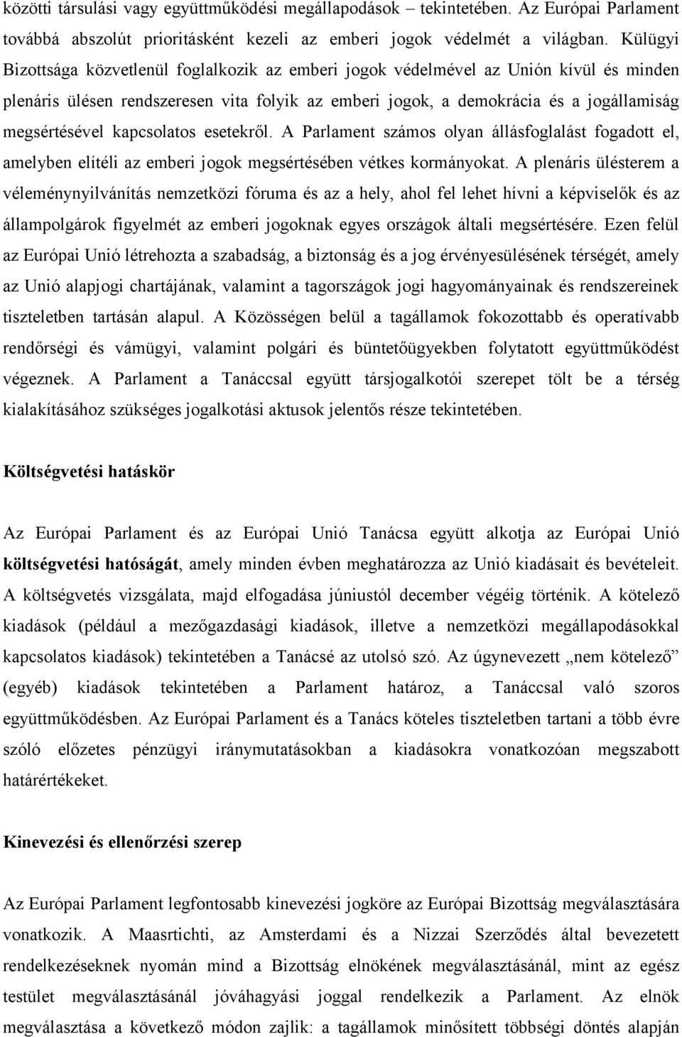 kapcsolatos esetekről. A Parlament számos olyan állásfoglalást fogadott el, amelyben elítéli az emberi jogok megsértésében vétkes kormányokat.