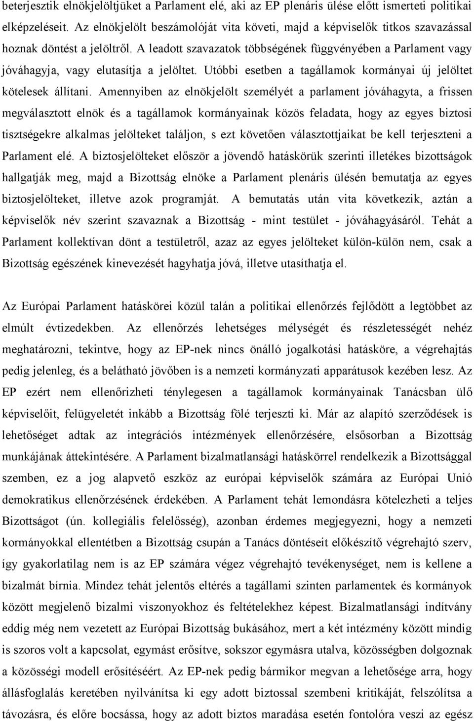 A leadott szavazatok többségének függvényében a Parlament vagy jóváhagyja, vagy elutasítja a jelöltet. Utóbbi esetben a tagállamok kormányai új jelöltet kötelesek állítani.