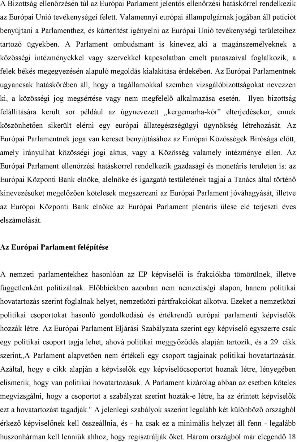 A Parlament ombudsmant is kinevez, aki a magánszemélyeknek a közösségi intézményekkel vagy szervekkel kapcsolatban emelt panaszaival foglalkozik, a felek békés megegyezésén alapuló megoldás