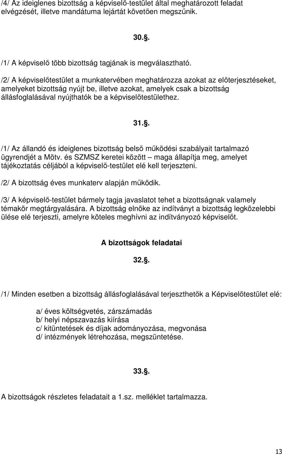 képviselőtestülethez. 31.. /1/ Az állandó és ideiglenes bizottság belső működési szabályait tartalmazó ügyrendjét a Mötv.