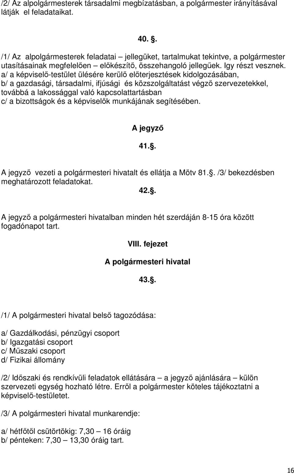 a/ a képviselő-testület ülésére kerülő előterjesztések kidolgozásában, b/ a gazdasági, társadalmi, ifjúsági és közszolgáltatást végző szervezetekkel, továbbá a lakossággal való kapcsolattartásban c/