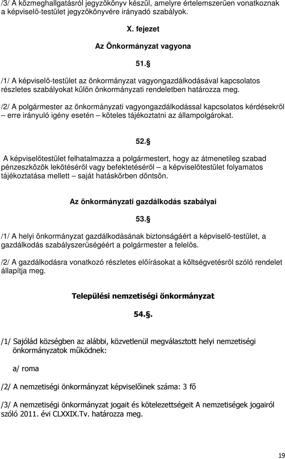 /2/ A polgármester az önkormányzati vagyongazdálkodással kapcsolatos kérdésekről erre irányuló igény esetén köteles tájékoztatni az állampolgárokat. 52.