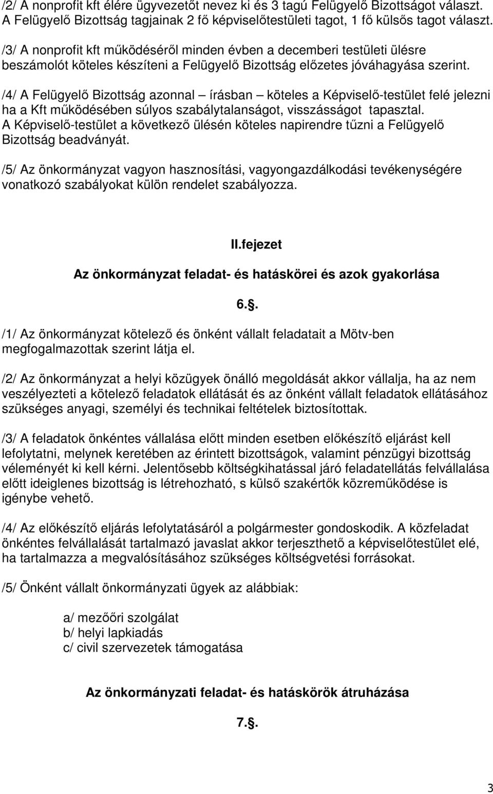 /4/ A Felügyelő Bizottság azonnal írásban köteles a Képviselő-testület felé jelezni ha a Kft működésében súlyos szabálytalanságot, visszásságot tapasztal.