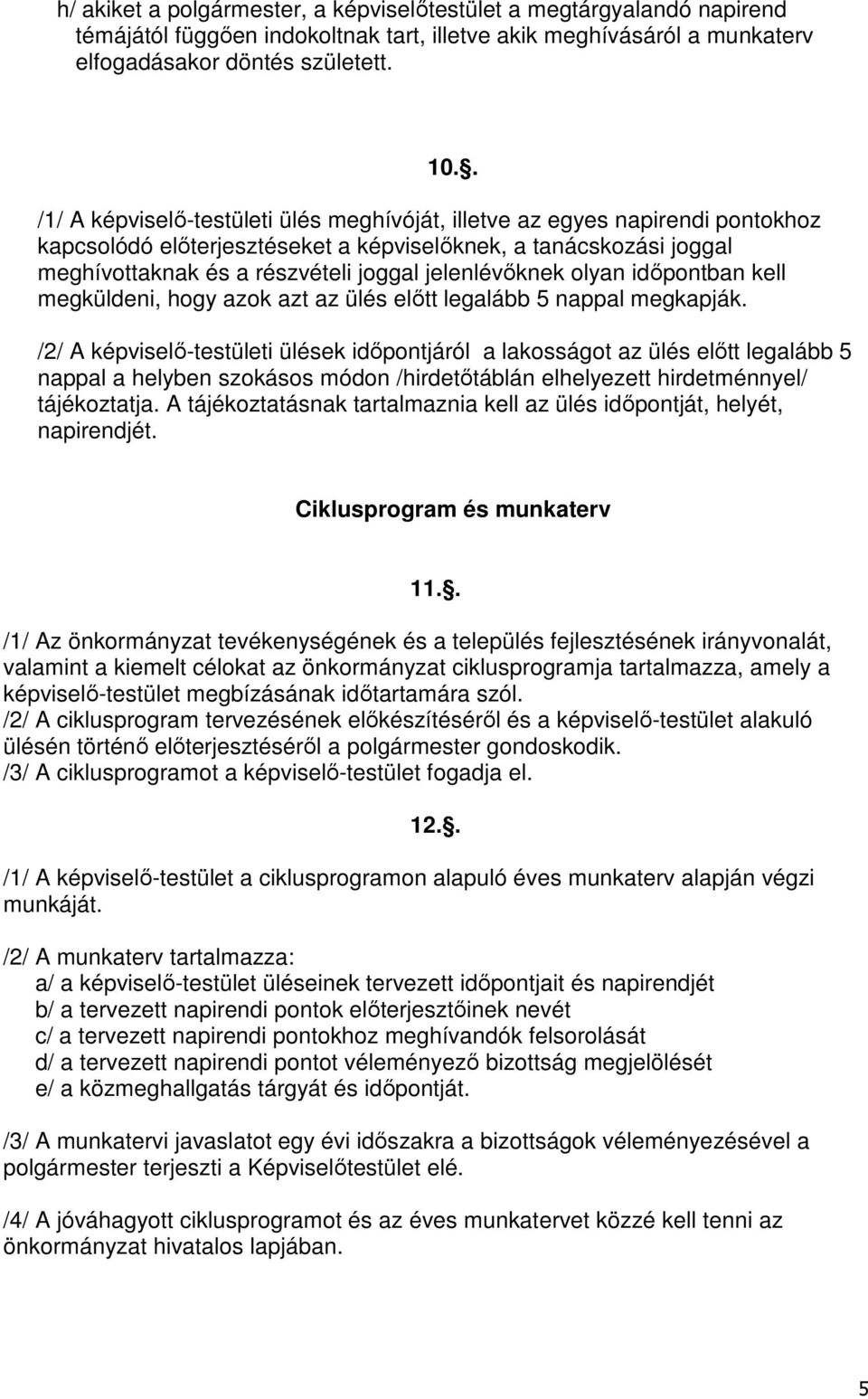 jelenlévőknek olyan időpontban kell megküldeni, hogy azok azt az ülés előtt legalább 5 nappal megkapják.