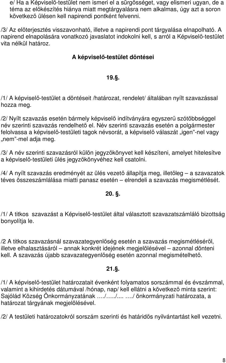 A napirend elnapolására vonatkozó javaslatot indokolni kell, s arról a Képviselő-testület vita nélkül határoz. A képviselő-testület döntései 19.