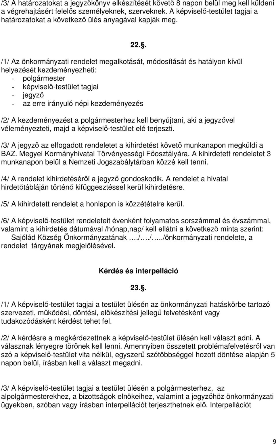 . /1/ Az önkormányzati rendelet megalkotását, módosítását és hatályon kívül helyezését kezdeményezheti: - polgármester - képviselő-testület tagjai - jegyző - az erre irányuló népi kezdeményezés /2/ A