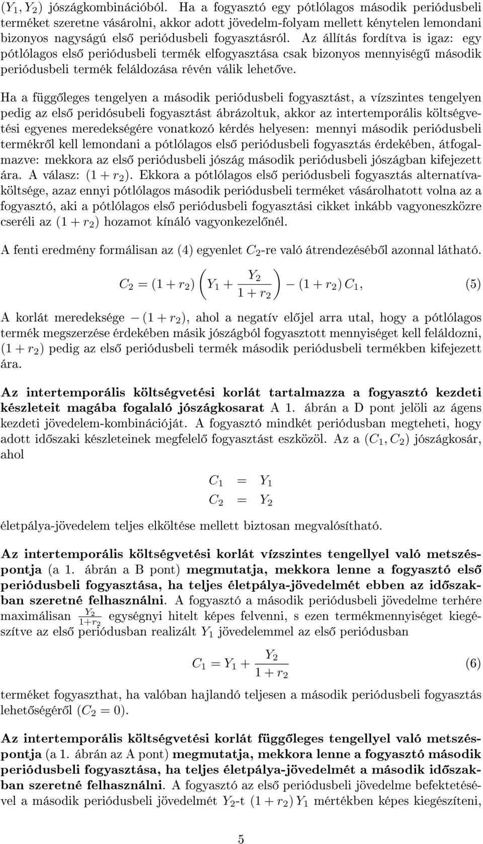 Az állítás fordítva is igaz: egy pótlólagos els periódusbeli termék elfogyasztása csak bizonyos mennyiség második periódusbeli termék feláldozása révén válik lehet ve.