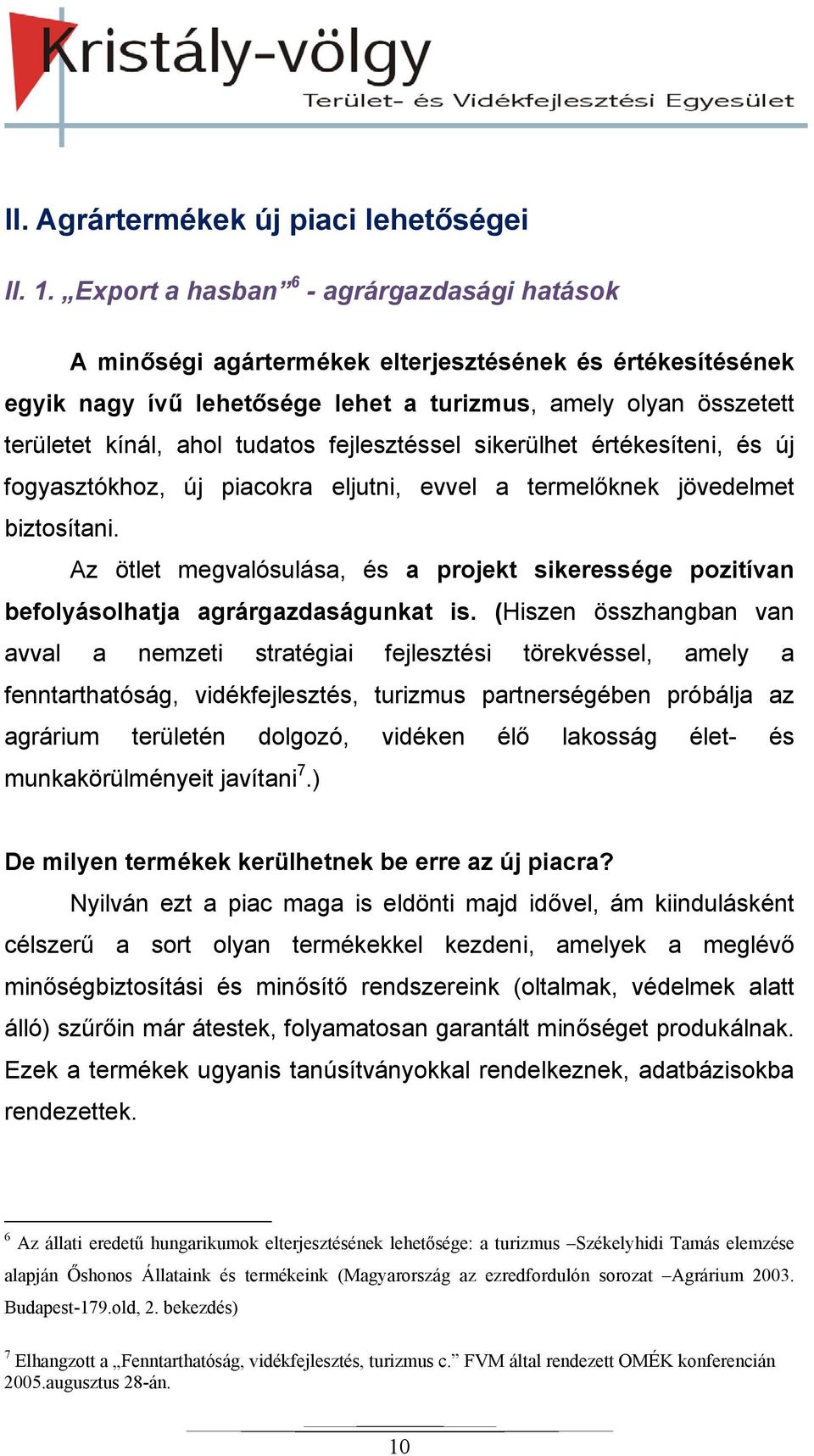 fejlesztéssel sikerülhet értékesíteni, és új fogyasztókhoz, új piacokra eljutni, evvel a termelőknek jövedelmet biztosítani.