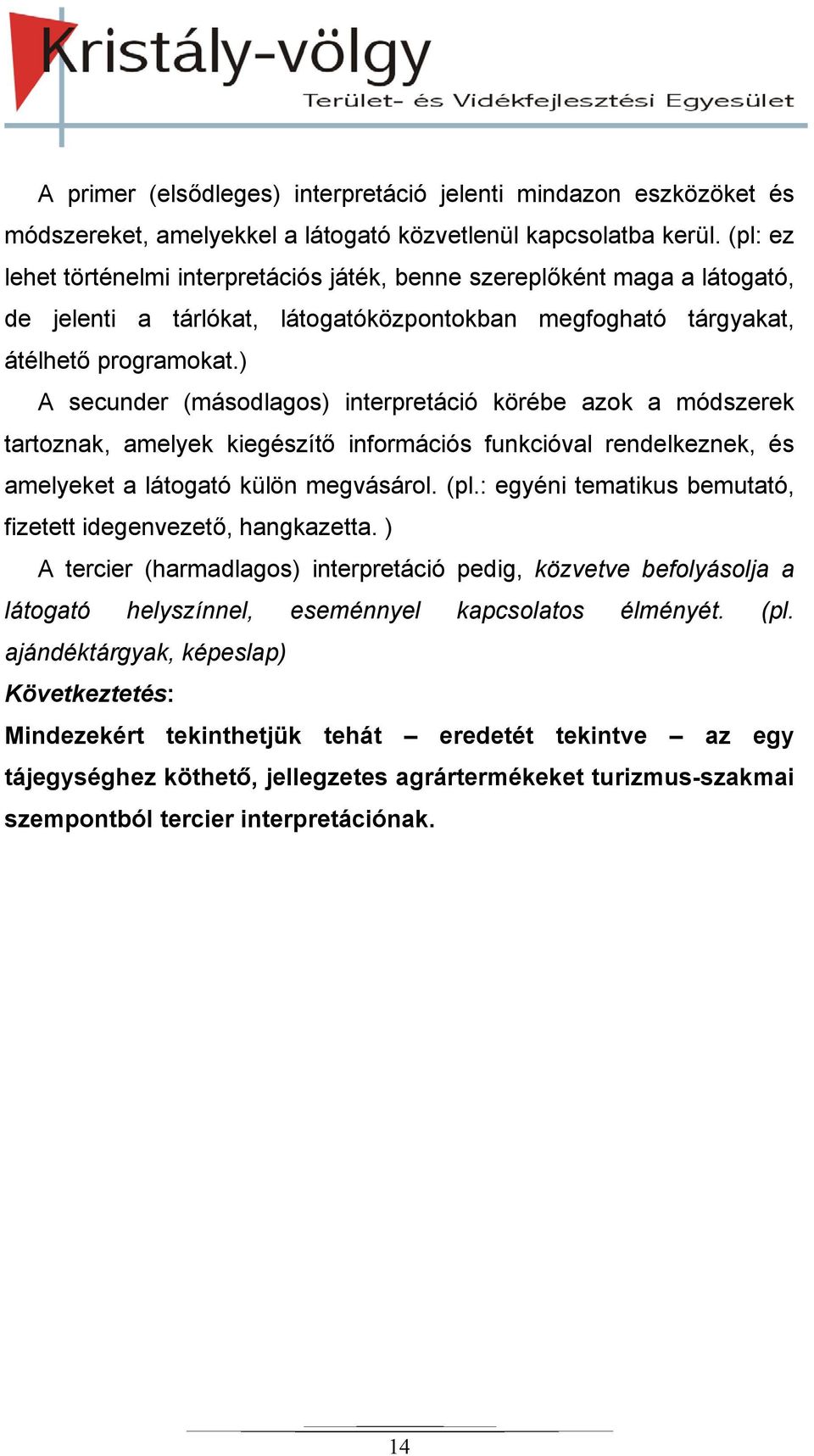 ) A secunder (másodlagos) interpretáció körébe azok a módszerek tartoznak, amelyek kiegészítő információs funkcióval rendelkeznek, és amelyeket a látogató külön megvásárol. (pl.