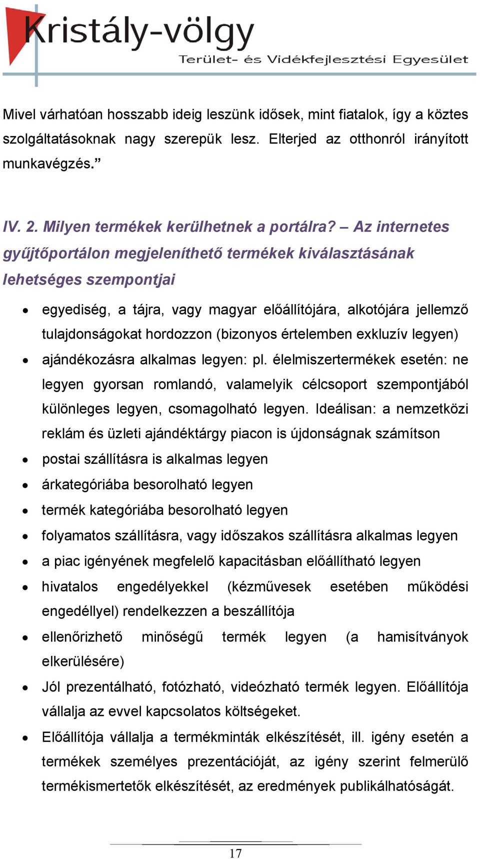 Az internetes gyűjtőportálon megjeleníthető termékek kiválasztásának lehetséges szempontjai egyediség, a tájra, vagy magyar előállítójára, alkotójára jellemző tulajdonságokat hordozzon (bizonyos