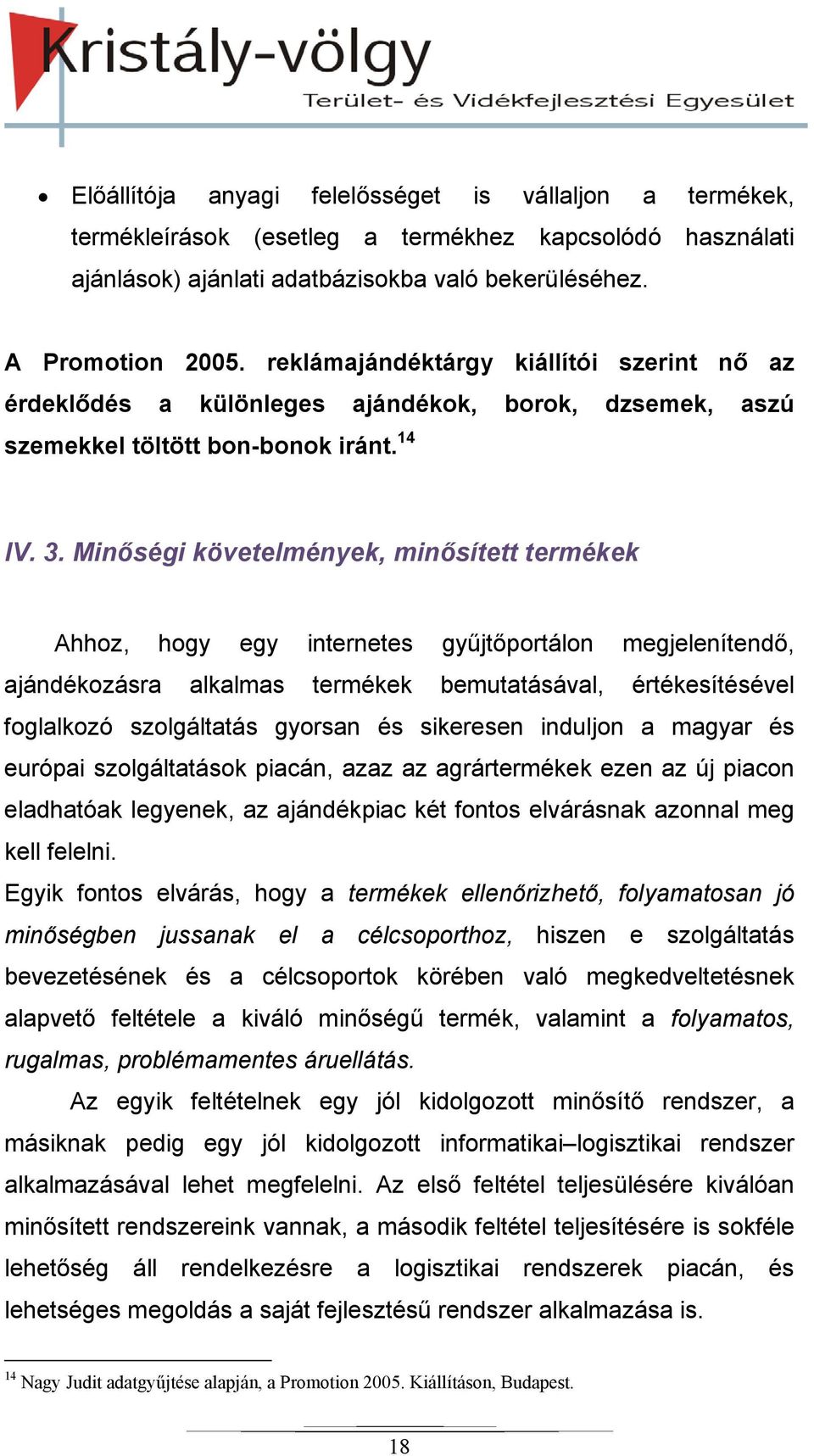 Minőségi követelmények, minősített termékek Ahhoz, hogy egy internetes gyűjtőportálon megjelenítendő, ajándékozásra alkalmas termékek bemutatásával, értékesítésével foglalkozó szolgáltatás gyorsan és