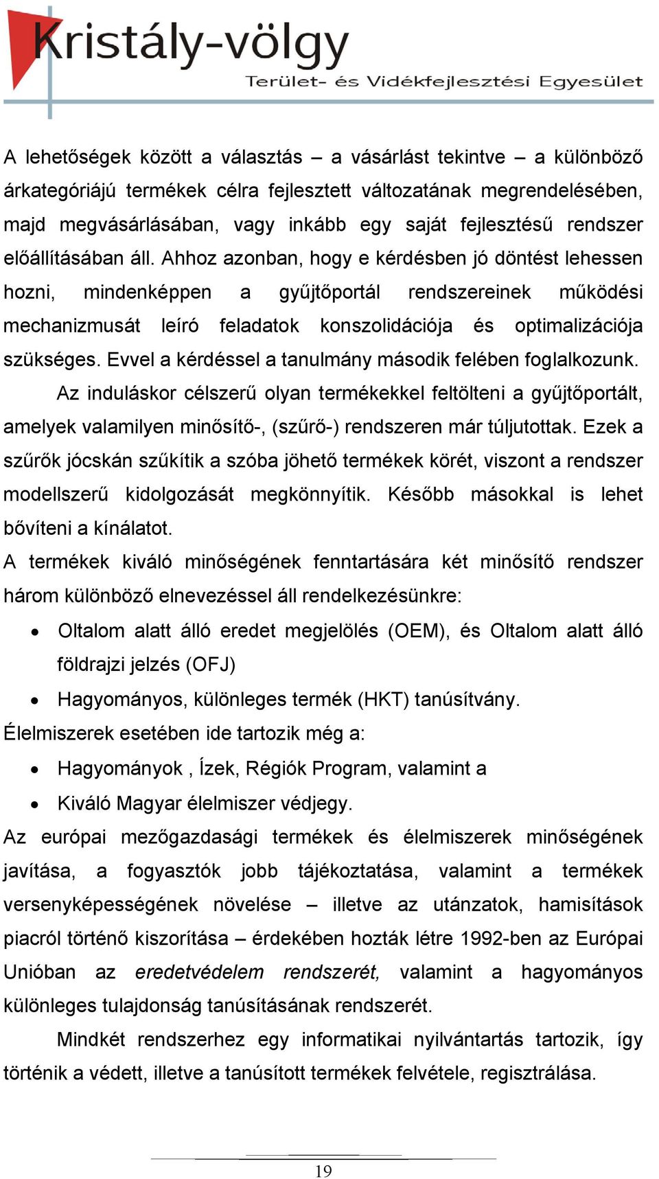 Ahhoz azonban, hogy e kérdésben jó döntést lehessen hozni, mindenképpen a gyűjtőportál rendszereinek működési mechanizmusát leíró feladatok konszolidációja és optimalizációja szükséges.