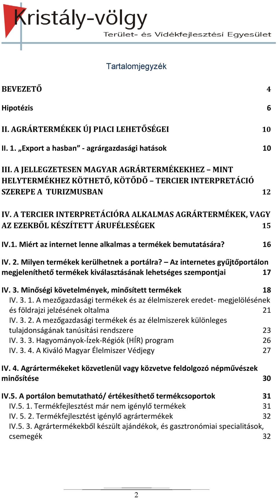 A TERCIER INTERPRETÁCIÓRA ALKALMAS AGRÁRTERMÉKEK, VAGY AZ EZEKBŐL KÉSZÍTETT ÁRUFÉLESÉGEK 15 IV.1. Miért az internet lenne alkalmas a termékek bemutatására? 16 IV. 2.