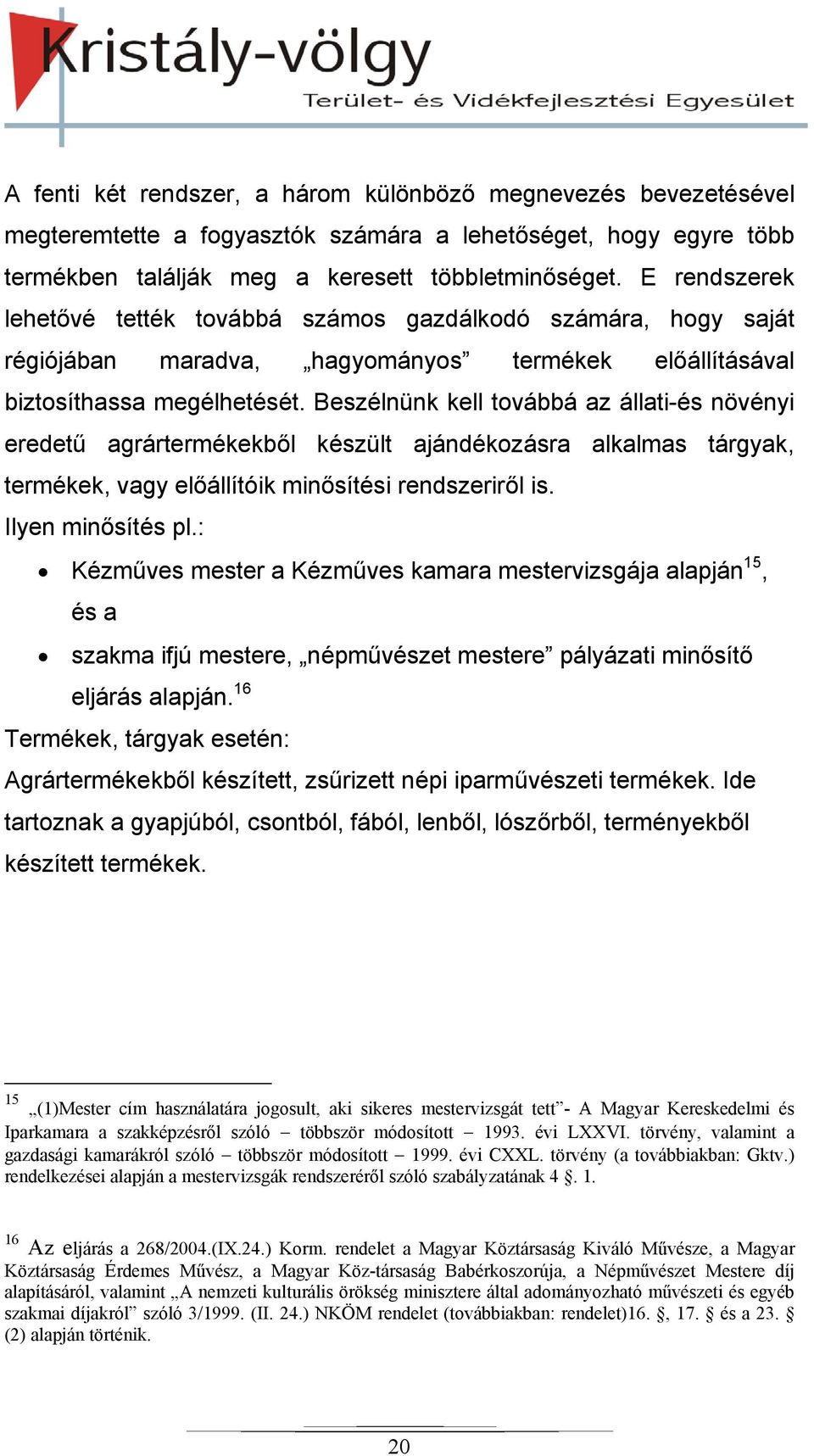 Beszélnünk kell továbbá az állati-és növényi eredetű agrártermékekből készült ajándékozásra alkalmas tárgyak, termékek, vagy előállítóik minősítési rendszeriről is. Ilyen minősítés pl.