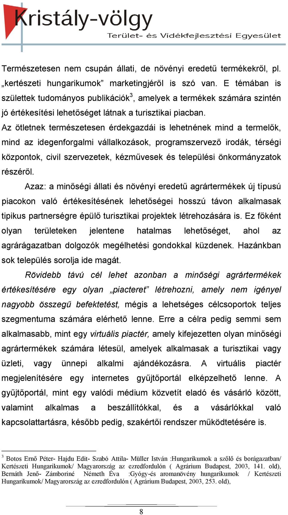 Az ötletnek természetesen érdekgazdái is lehetnének mind a termelők, mind az idegenforgalmi vállalkozások, programszervező irodák, térségi központok, civil szervezetek, kézművesek és települési