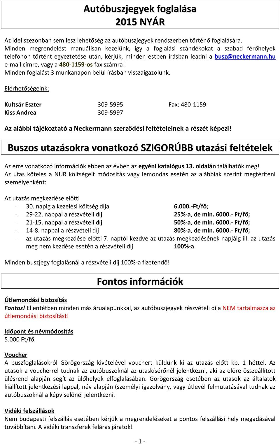 hu e-mail címre, vagy a 480-1159-os fax számra! Minden foglalást 3 munkanapon belül írásban visszaigazolunk.