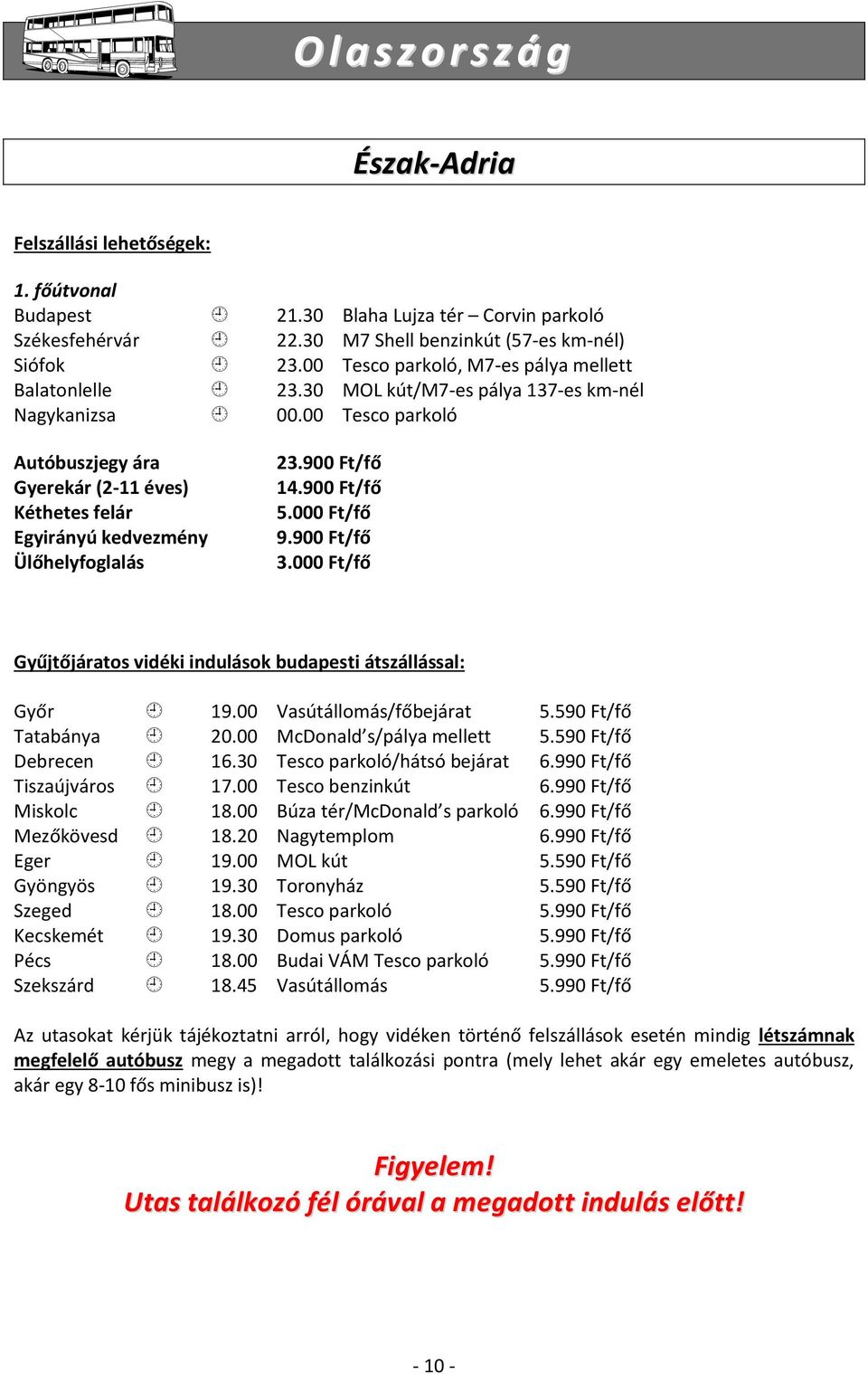 00 Tesco parkoló Autóbuszjegy ára Gyerekár (2-11 éves) Kéthetes felár Egyirányú kedvezmény Ülőhelyfoglalás 23.900 Ft/fő 14.900 Ft/fő 5.000 Ft/fő 9.900 Ft/fő 3.