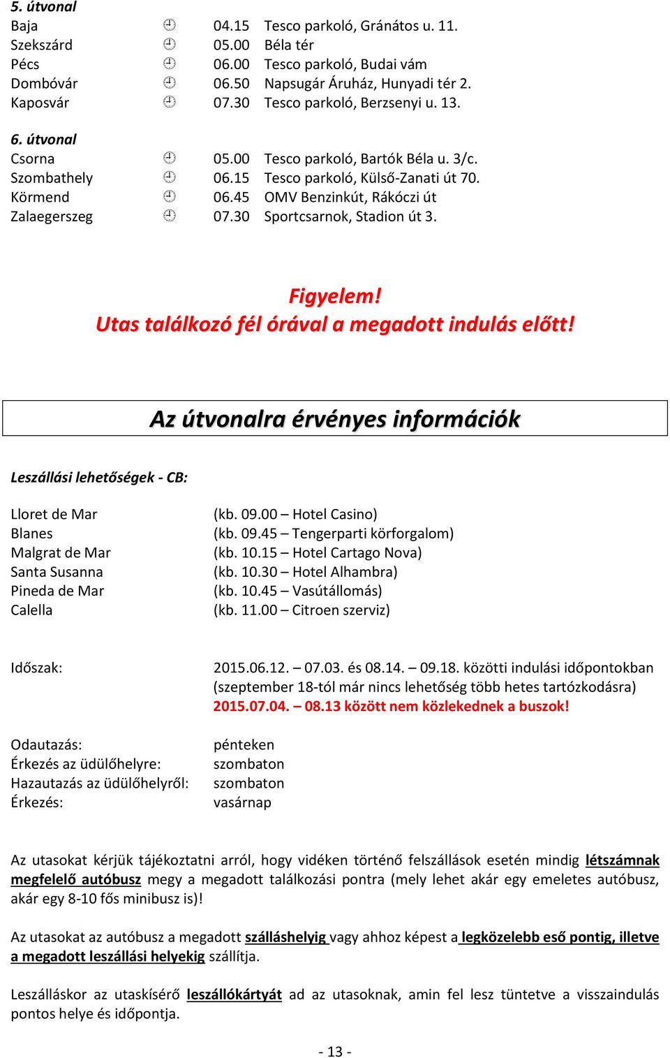 45 OMV Benzinkút, Rákóczi út Zalaegerszeg 07.30 Sportcsarnok, Stadion út 3. Figyelem! Utas találkozó fél órával a megadott indulás előtt!