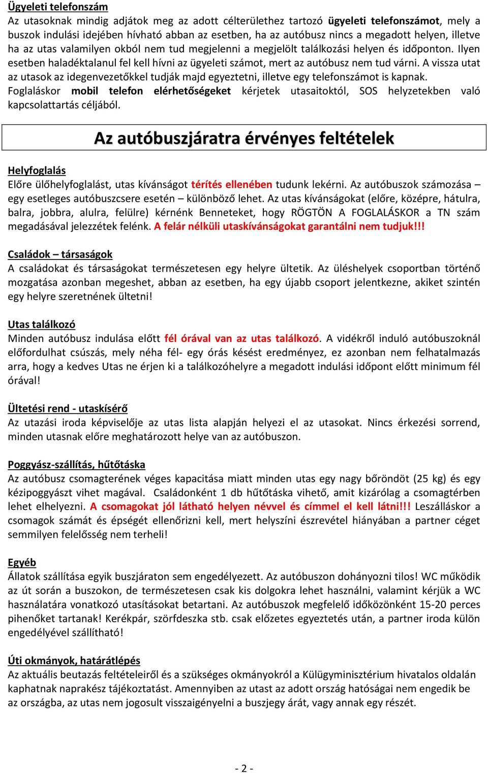 Ilyen esetben haladéktalanul fel kell hívni az ügyeleti számot, mert az autóbusz nem tud várni. A vissza utat az utasok az idegenvezetőkkel tudják majd egyeztetni, illetve egy telefonszámot is kapnak.