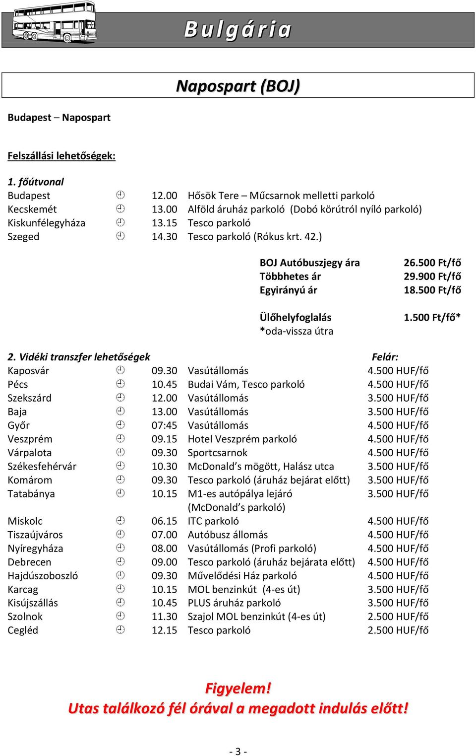 ) BOJ Autóbuszjegy ára Többhetes ár Egyirányú ár Ülőhelyfoglalás *oda-vissza útra 26.500 Ft/fő 29.900 Ft/fő 18.500 Ft/fő 1.500 Ft/fő* 2. Vidéki transzfer lehetőségek Felár: Kaposvár 09.