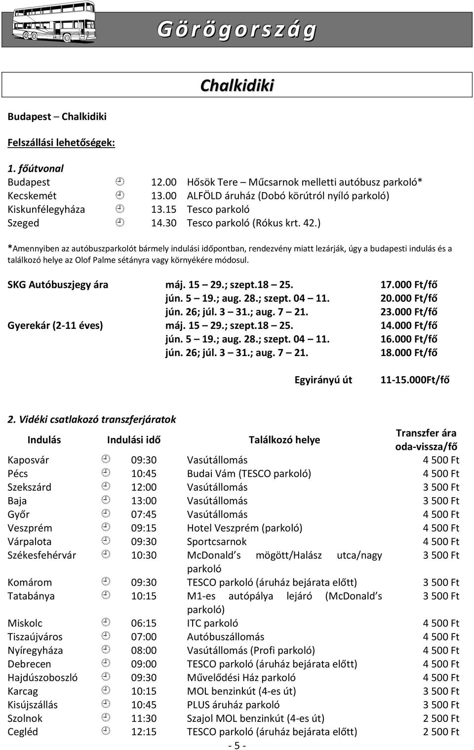 ) *Amennyiben az autóbuszparkolót bármely indulási időpontban, rendezvény miatt lezárják, úgy a budapesti indulás és a találkozó helye az Olof Palme sétányra vagy környékére módosul.