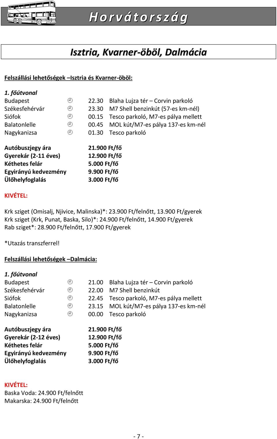 30 Tesco parkoló Autóbuszjegy ára Gyerekár (2-11 éves) Kéthetes felár Egyirányú kedvezmény Ülőhelyfoglalás 21.900 Ft/fő 12.900 Ft/fő 5.000 Ft/fő 9.900 Ft/fő 3.