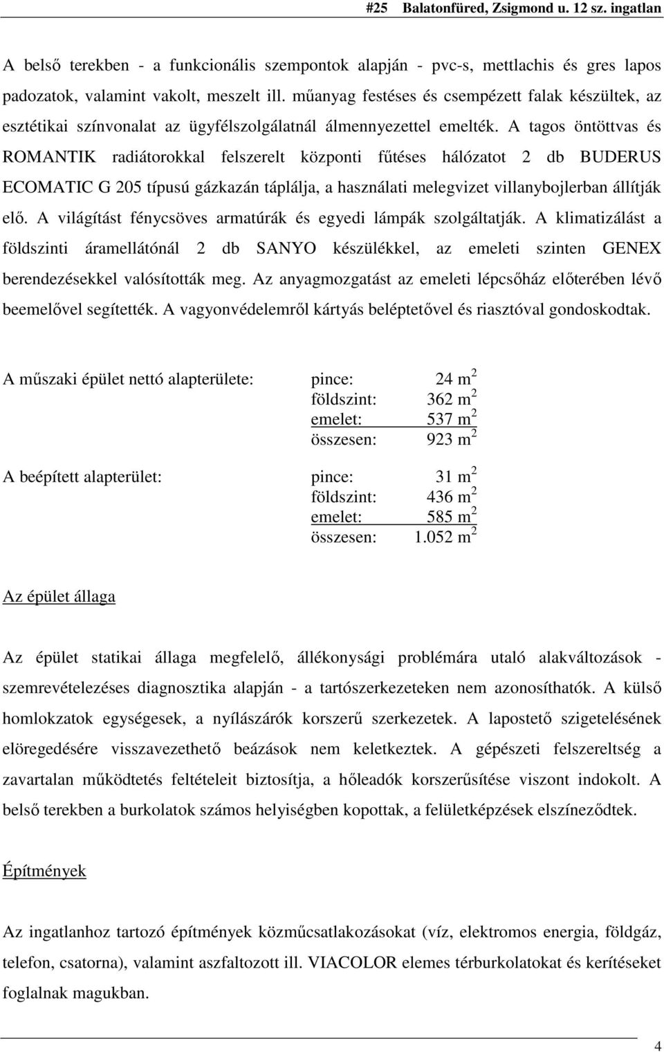 A tagos öntöttvas és ROMANTIK radiátorokkal felszerelt központi főtéses hálózatot db BUDERUS ECOMATIC G 05 típusú gázkazán táplálja, a használati melegvizet villanybojlerban állítják elı.