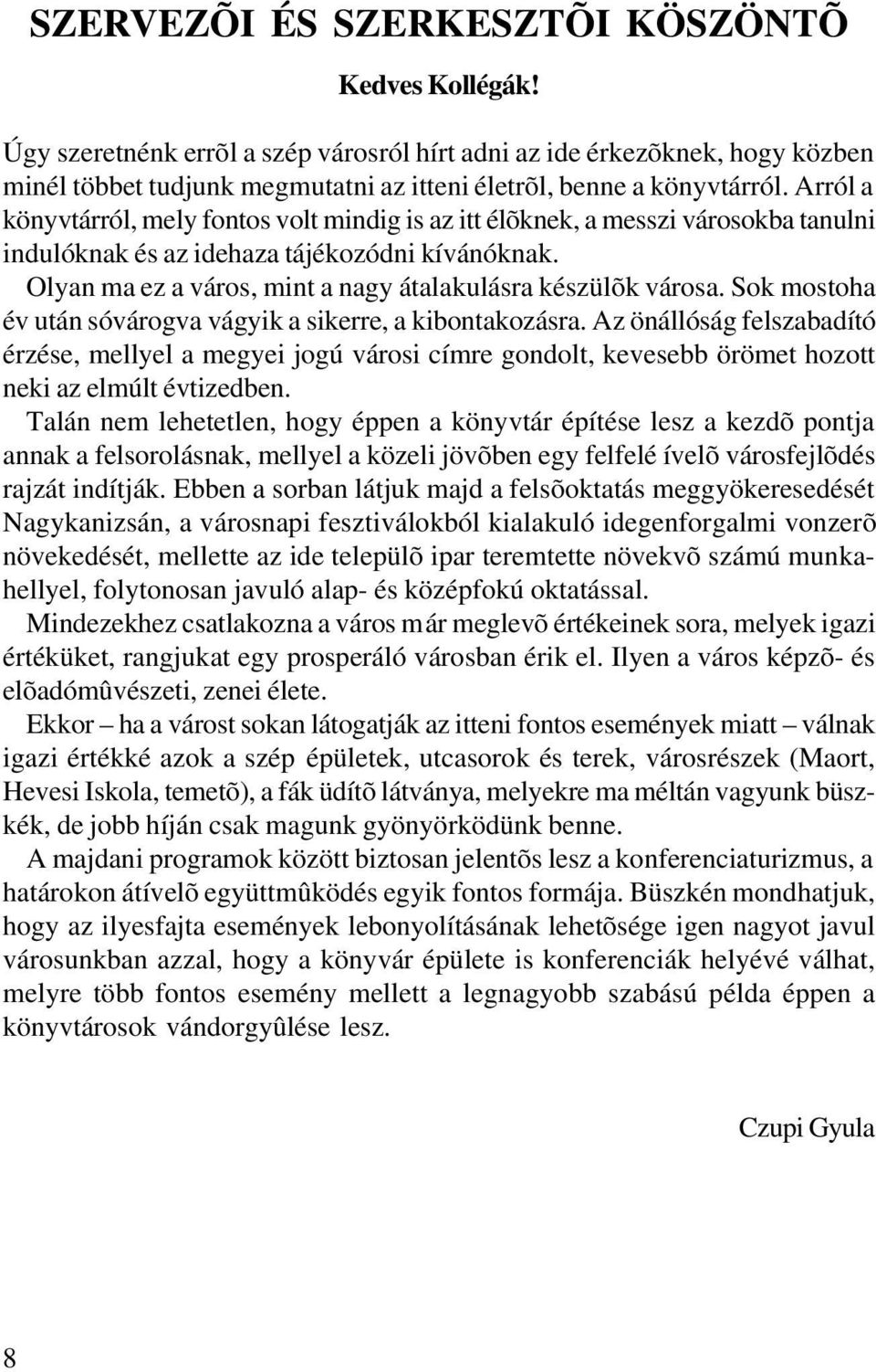 Olyan ma ez a város, mint a nagy átalakulásra készülõk városa. Sok mostoha év után sóvárogva vágyik a sikerre, a kibontakozásra.