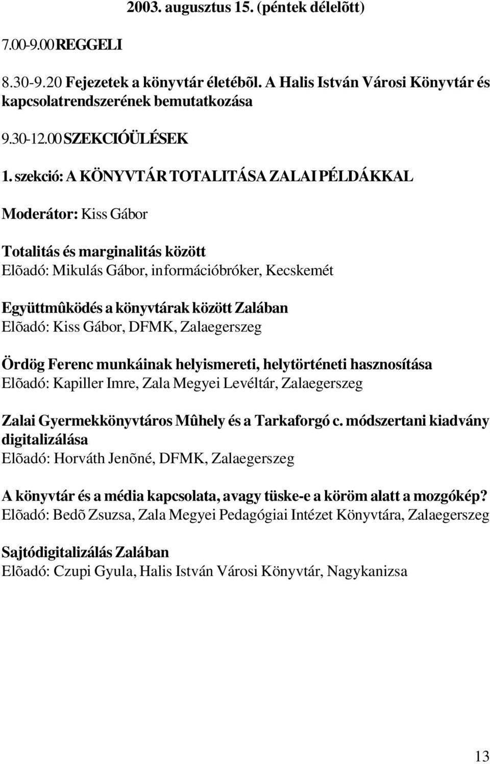 Elõadó: Kiss Gábor, DFMK, Zalaegerszeg Ördög Ferenc munkáinak helyismereti, helytörténeti hasznosítása Elõadó: Kapiller Imre, Zala Megyei Levéltár, Zalaegerszeg Zalai Gyermekkönyvtáros Mûhely és a