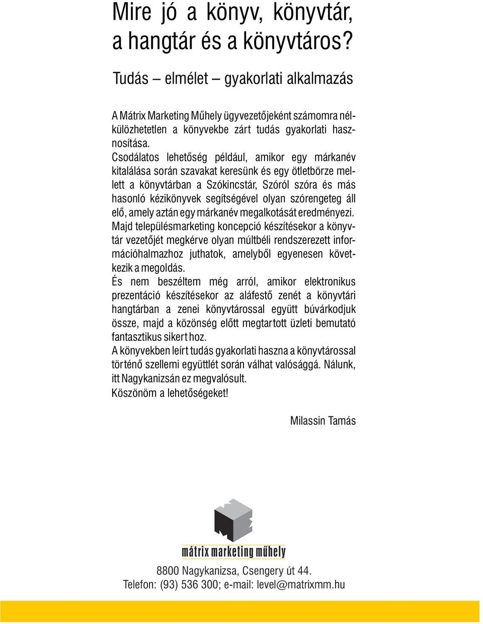 Csodálatos lehetõség például, amikor egy márkanév kitalálása során szavakat keresünk és egy ötletbörze mellett a könyvtárban a Szókincstár, Szóról szóra és más hasonló kézikönyvek segítségével olyan