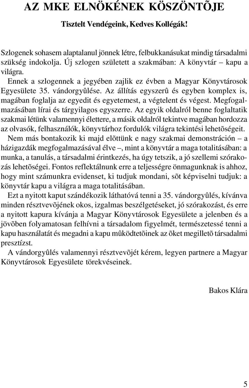 Az állítás egyszerû és egyben komplex is, magában foglalja az egyedit és egyetemest, a végtelent és végest. Megfogalmazásában lírai és tárgyilagos egyszerre.