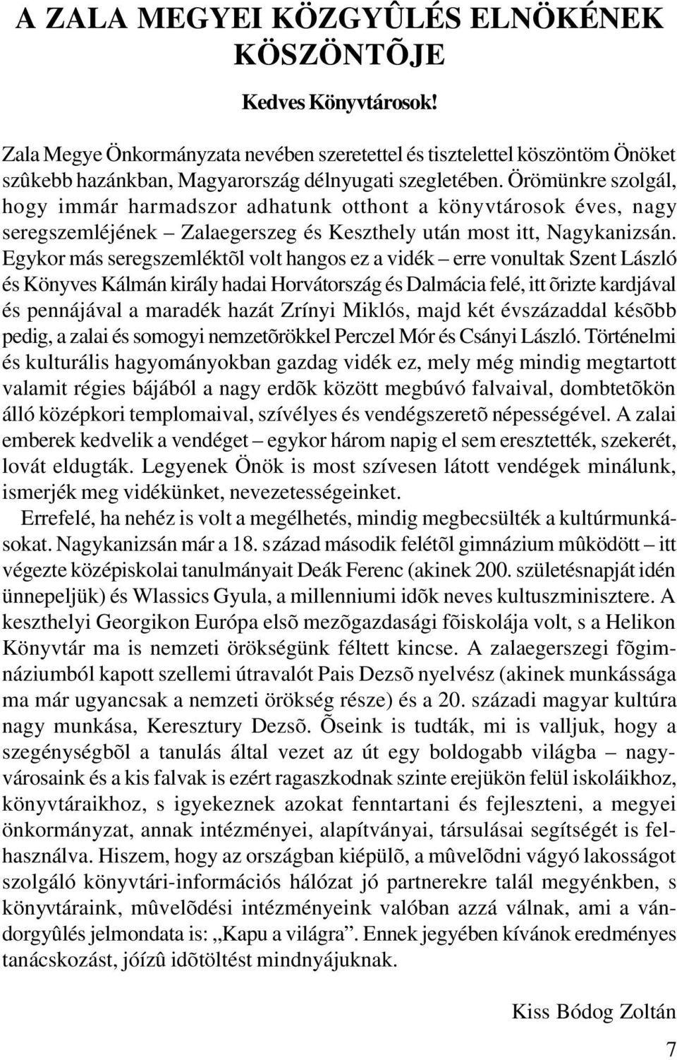 Egykor más seregszemléktõl volt hangos ez a vidék erre vonultak Szent László és Könyves Kálmán király hadai Horvátország és Dalmácia felé, itt õrizte kardjával és pennájával a maradék hazát Zrínyi