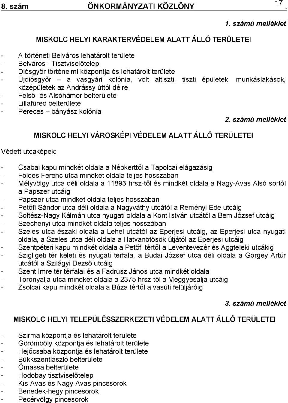 belterülete - Pereces bányász kolónia 2 számú melléklet Védett utcaképek: MISKOLC HELYI VÁROSKÉPI VÉDELEM ALATT ÁLLÓ TERÜLETEI - Csabai kapu mindkét oldala a Népkerttől a Tapolcai elágazásig - Földes