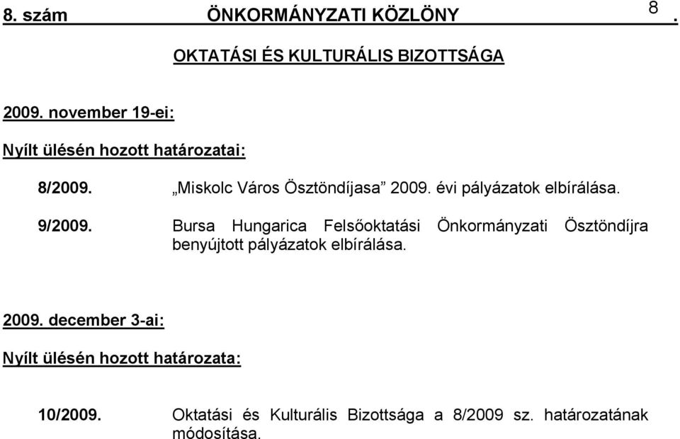 Hungarica Felsőoktatási Önkormányzati Ösztöndíjra benyújtott pályázatok elbírálása 2009 december 3-ai: