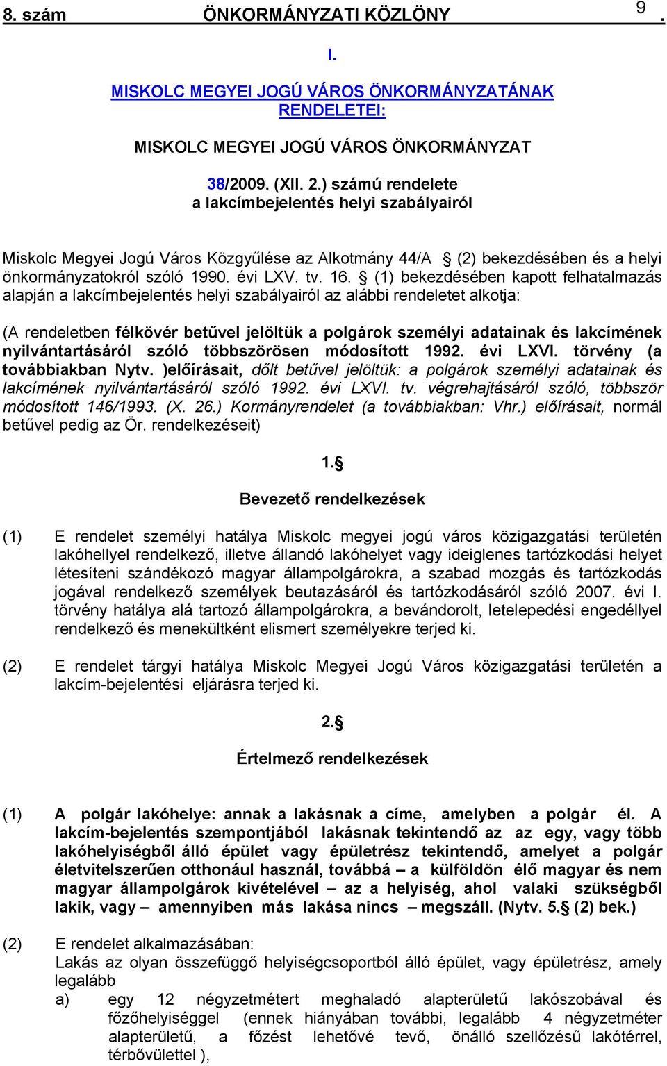 szabályairól az alábbi rendeletet alkotja: (A rendeletben félkövér betűvel jelöltük a polgárok személyi adatainak és lakcímének nyilvántartásáról szóló többszörösen módosított 1992 évi LXVI törvény