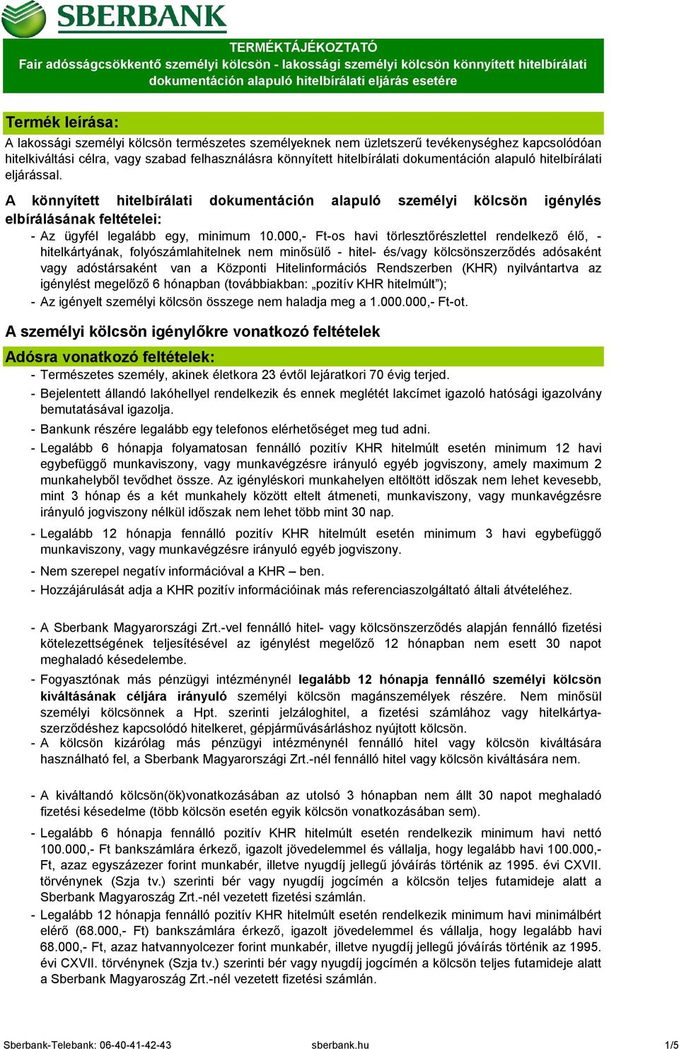 A könnyített hitelbírálati dokumentáción alapuló személyi kölcsön igénylés elbírálásának feltételei: - Az ügyfél legalább egy, minimum 10.