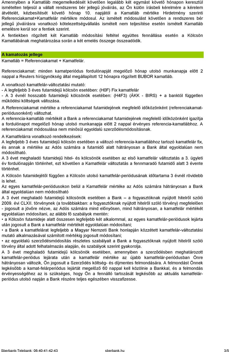 Az ismételt módosulást követően a rendszeres bér jellegű jóváírásra vonatkozó kötelezettségvállalás ismételt nem teljesítése esetén ismételt Kamatláb emelésre kerül sor a fentiek szerint.