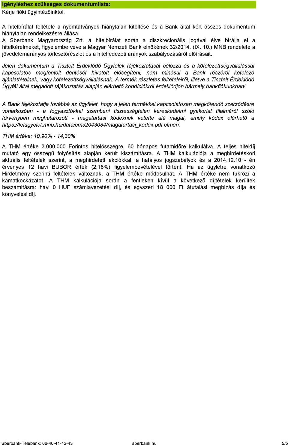 a hitelbírálat során a diszkrecionális jogával élve bírálja el a hitelkérelmeket, figyelembe véve a Magyar Nemzeti Bank elnökének 32/2014. (IX. 10.