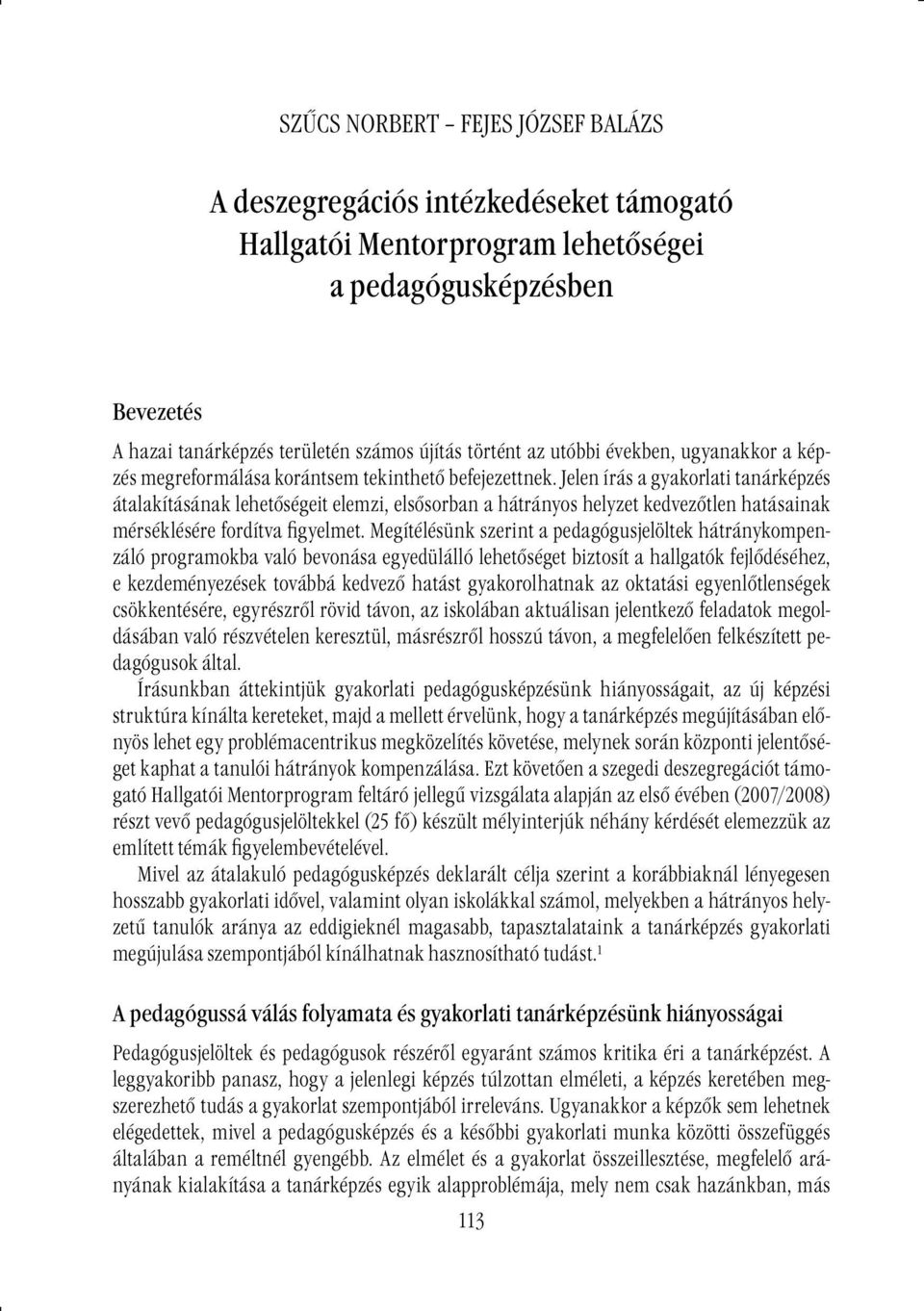 Jelen írás a gyakorlati tanárképzés átalakításának lehetőségeit elemzi, elsősorban a hátrányos helyzet kedvezőtlen hatásainak mérséklésére fordítva figyelmet.