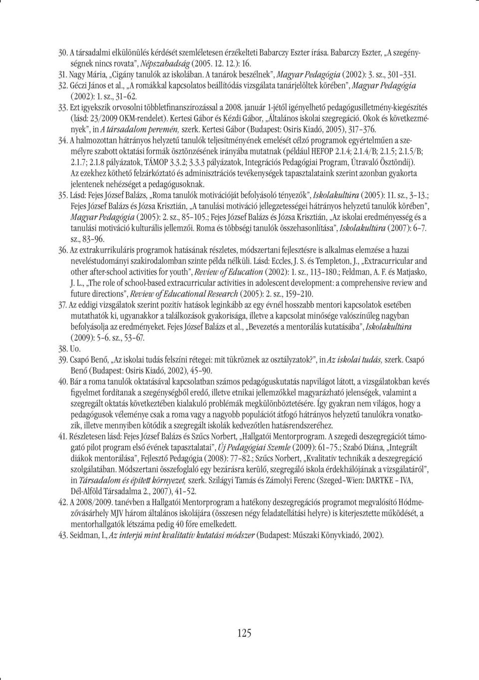 , A romákkal kapcsolatos beállítódás vizsgálata tanárjelöltek körében, Magyar Pedagógia (2002): 1. sz., 31 62. 33. Ezt igyekszik orvosolni többletfinanszírozással a 2008.